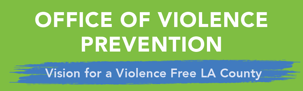 Office of Violence Prevention: Vision for a Violence Free LA County